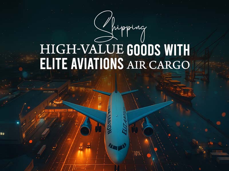 Case Study: Transporting High-Value Goods via Elite Aviations Air Cargo