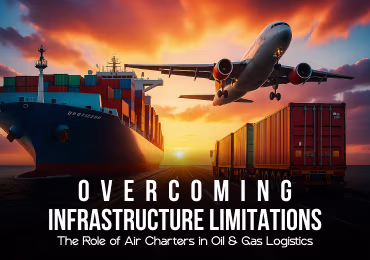 Overcoming Infrastructure Limitations: The Role of Air Charters in Oil & Gas Logistics