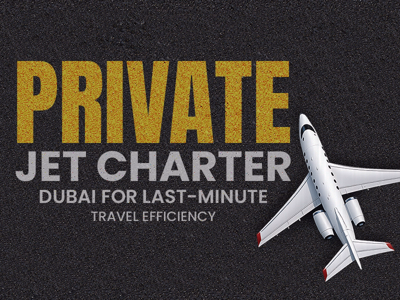 Private Jet Charter Dubai for Last-Minute Travel Efficiency